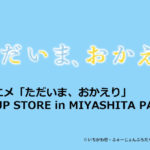 TVアニメ「ただいま、おかえり」 POP UP STORE in MIYASHITA PARK開催のお知らせ
